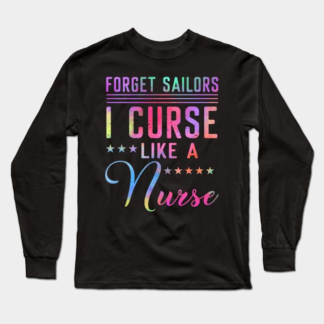 Forget Sailors I Curse Like A Nurse Long Sleeve T-Shirt by Pelman